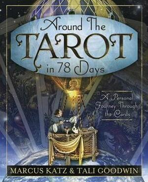 Around the Tarot in 78 Days: A Personal Journey Through the Cards by Marcus Katz, Tali Goodwin