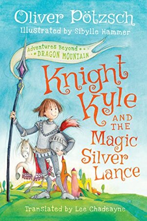 Knight Kyle and the Magic Silver Lance by Oliver Pötzsch