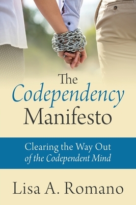The Codependency Manifesto: Clearing the Way Out of the Codependent Mind by Lisa A. Romano