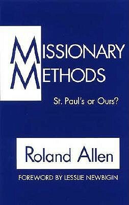 Missionary Methods: St. Paul's or Ours? by Lesslie Newbigin, Roland Allen