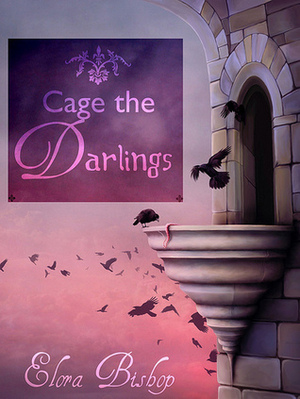 Cage the Darlings by Elora Bishop