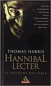 Hannibal Lecter. Le origini del male by Thomas Harris