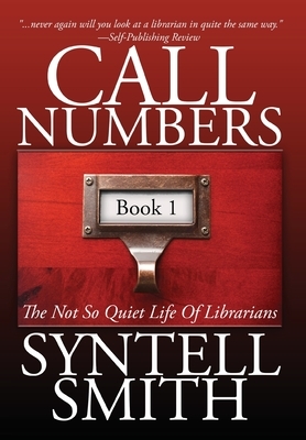 Call Numbers: The Not So Quiet Life Of Librarians by Syntell Smith