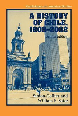 A History of Chile 1808-2002 by Simon Collier, Simon Collier, William F. Sater