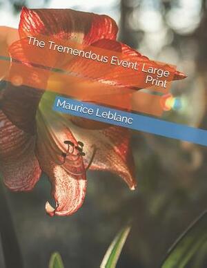 The Tremendous Event: Large Print by Maurice Leblanc