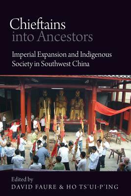 Chieftains Into Ancestors: Imperial Expansion and Indigenous Society in Southwest China by 