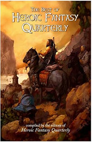 The Best of Heroic Fantasy Quarterly: Volume 1, 2009-2011 by Richard Marsden, David Farney, David Pilling, R. Michael Burns, Megan Arkenberg, J.S. Bangs, Dariel Quiogue, Adrian Simmons, Joshua Hampton, Danny Adams, Justin Sweet