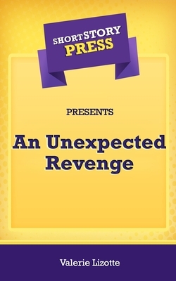 Short Story Press Presents An Unexpected Revenge by Valerie Lizotte