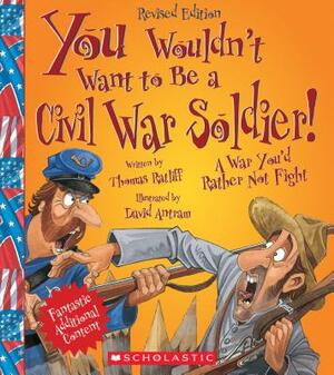 You Wouldn't Want to Be a Civil War Soldier! by Thomas Ratliff