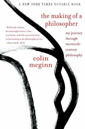 The Making of a Philosopher: My Journey Through Twentieth-Century Philosophy by Colin McGinn