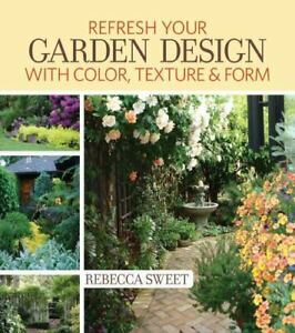 Refresh Your Garden Design with Color Texture & Form by Rebecca Sweet