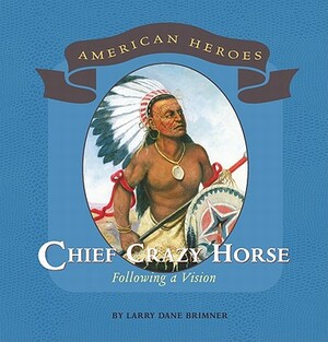 Chief Crazy Horse: Following a Vision by Larry Dane Brimner