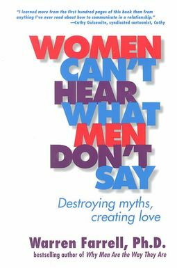 Women Can't Hear What Men Don't Say: Destroying Myths, Creating Love by Warren Farrell