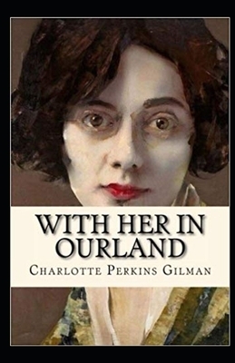 With Her in Ourland Illustrated by Charlotte Perkins Gilman