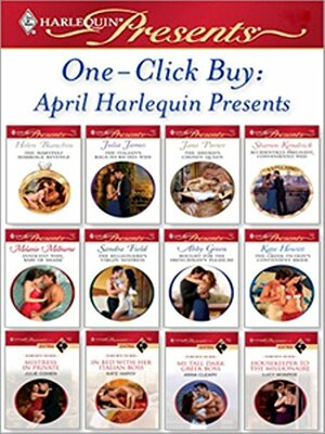 One-Click Buy: April 2008 Harlequin Presents by Sandra Field, Kate Hardy, Julia James, Sharon Kendrick, Jane Porter, Lucy Monroe, Julie Cohen, Helen Bianchin, Kate Hewitt, Abby Green, Melanie Milburne, Anna Cleary