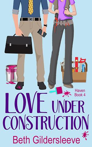 Love Under Construction by Beth Gildersleeve, Beth Gildersleeve