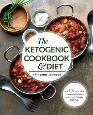 The Ketogenic Cookbook & Diet: Over 100 Nutritious Low Carb Recipes & 4-Week Ketogenic Diet Plan by Katherine Johnson
