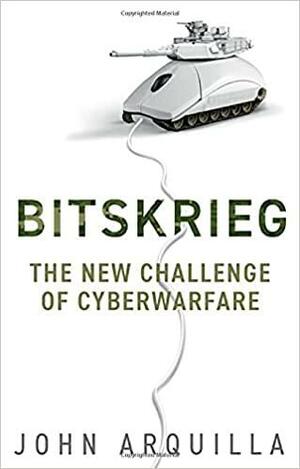 Bitskrieg: The New Challenge of Cyberwarfare by John Arquilla