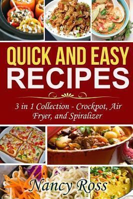 Quick and Easy Recipes: 3 in 1 Collection - Crockpot, Air Fryer, and Spiralizer by Nancy Ross