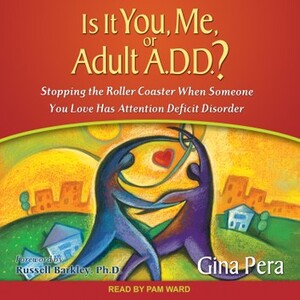 Is It You, Me, or Adult A.D.D.?: Stopping the Roller Coaster When Someone You Love Has Attention Deficit Disorder by Gina Pera