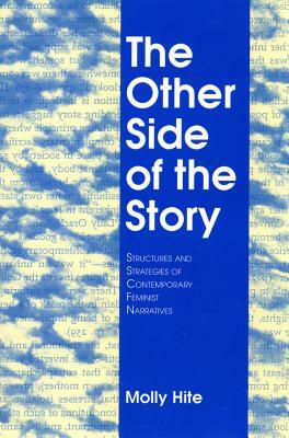 Other Side of the Story: Structures and Strategies of Contemporary Feminist Narratives by Molly Hite