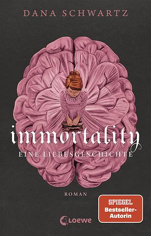 Immortality: Eine Liebesgeschichte by Dana Schwartz