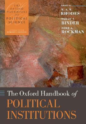 The Oxford Handbook of Political Institutions by Bert A. Rockman, R.A.W. Rhodes, Sarah A. Binder
