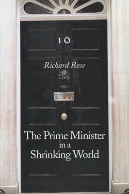 The Prime Minister in a Shrinking World by Richard Rose