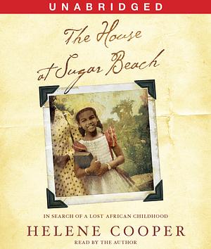 The House at Sugar Beach: In Search of a Lost African Childhood by Helene Cooper