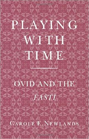 Playing With Time: Ovid and the Fasti by Carole E. Newlands