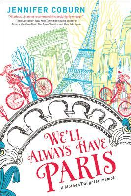 We'll Always Have Paris: A Mother/Daughter Memoir by Jennifer Coburn