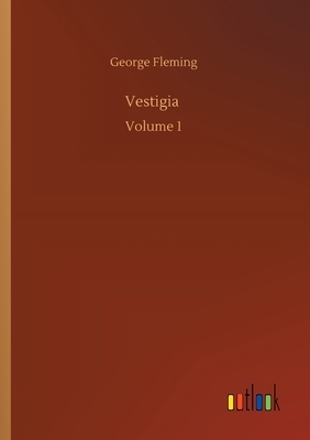 Vestigia: Volume 1 by George Fleming