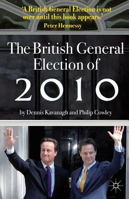 The British General Election of 2010 by Philip Cowley, Dennis Kavanagh