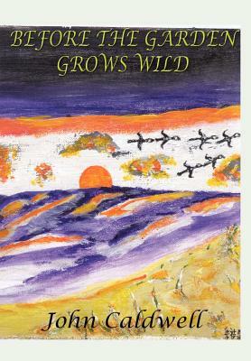 Before the Garden Grows Wild by John Caldwell