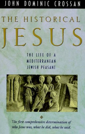 The Historical Jesus: The Life of a Mediterranean Jewish Peasant by John Dominic Crossan