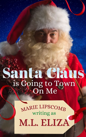 Santa Claus Is Going To Town On Me by M.L. Eliza, Marie Lipscomb