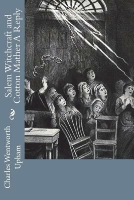 Salem Witchcraft and Cotton Mather A Reply by Charles Wentworth Upham