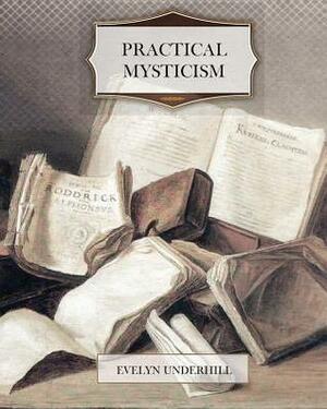 Practical Mysticism by Evelyn Underhill by Evelyn Underhill