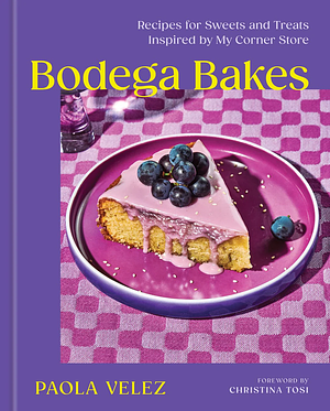 Bodega Bakes: Recipes for Sweets and Treats Inspired by My Corner Store by Paola Velez