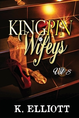 Kingpin Wifeys Vol. 8 by K. Elliott