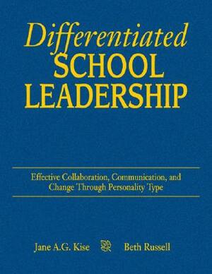 Differentiated School Leadership: Effective Collaboration, Communication, and Change Through Personality Type by Jane a. G. Kise, Beth Ross Russell