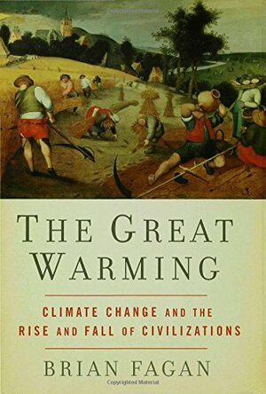 The Great Warming: Climate Change and the Rise and Fall of Civilizations by Brian Fagan