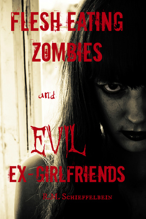 Flesh Eating Zombies and Evil Ex-Girlfriends by Rachel Schieffelbein