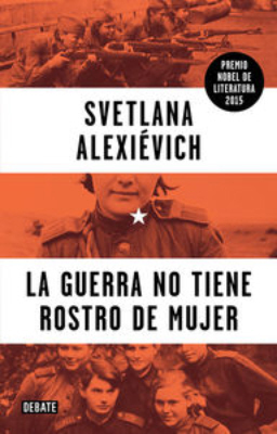 La guerra no tiene rostro de mujer by Svetlana Alexievich