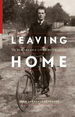 Leaving Home: The Remarkable Life of Peter Jacyk by John Lawrence Reynolds