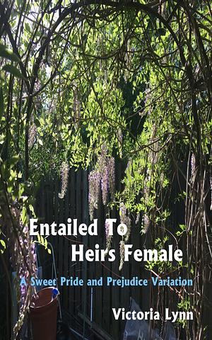 Entailed To Heirs Female: A Sweet Pride and Prejudice Variation by Victoria Lynn