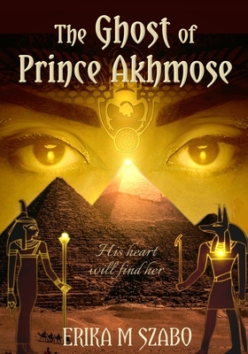 The Ghost of Prince Akhmose by Erika M. Szabo
