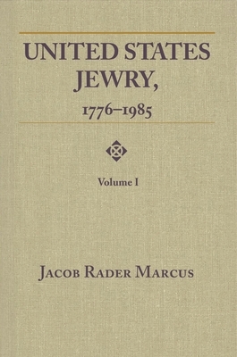 United States Jewry, 1776-1985: Volume 1 by Jacob Rader Marcus