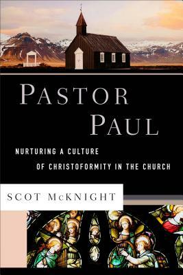 Pastor Paul: Nurturing a Culture of Christoformity in the Church by Scot McKnight