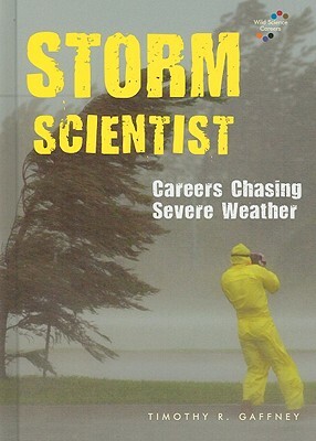 Storm Scientist: Careers Chasing Severe Weather by Timothy R. Gaffney